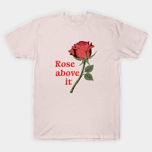 Rose above it Inspirational Flower Pun Quote T-Shirt